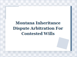 Arbitration for Contested Montana Wills