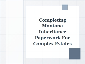How to Handle Complex Montana Estate Inheritance