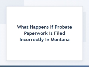 Consequences of Incorrect Probate Filing in Montana