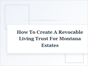 A Guide to Revocable Living Trusts in Montana